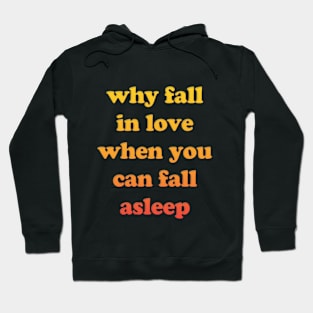 Why Fall In Love When You Can Fall Asleep Hoodie